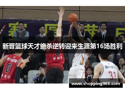 新晋篮球天才绝杀逆转迎来生涯第16场胜利