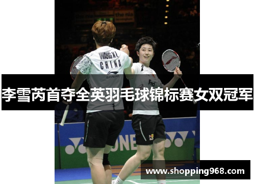 李雪芮首夺全英羽毛球锦标赛女双冠军