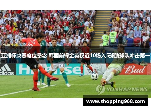 亚洲杯决赛席位悬念 韩国前锋金英权近10场入5球助球队冲击第一